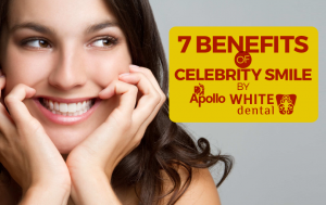 7 Benefits Of Celebrity Smile By Apollo Dental!